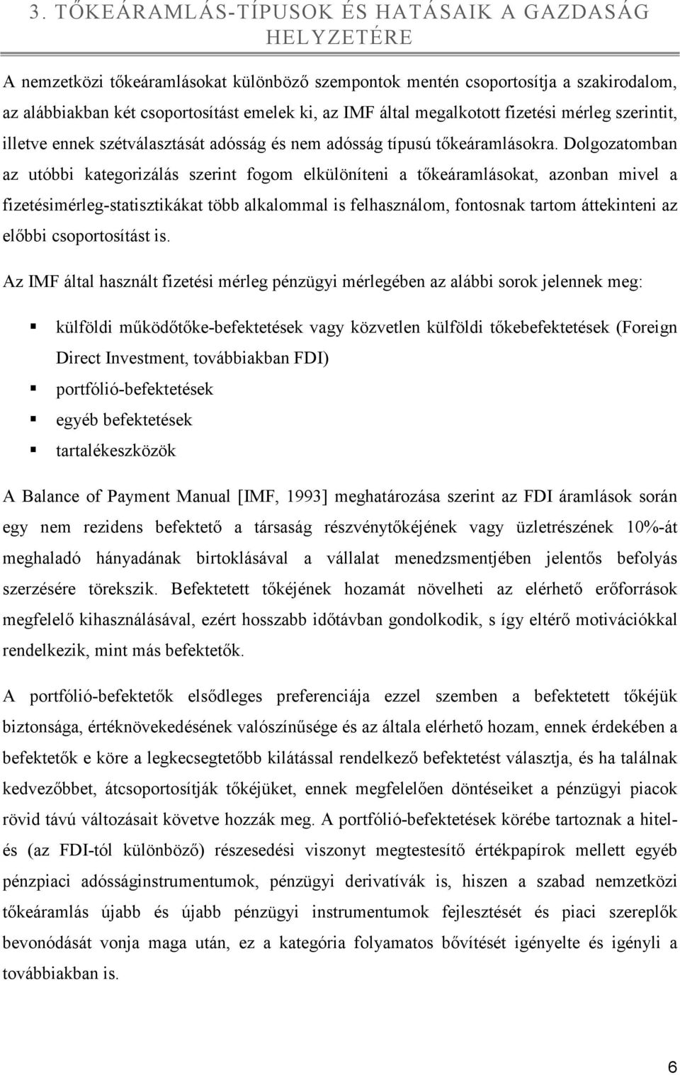 Dolgozatomban az utóbbi kategorizálás szerint fogom elkülöníteni a tıkeáramlásokat, azonban mivel a fizetésimérleg-statisztikákat több alkalommal is felhasználom, fontosnak tartom áttekinteni az