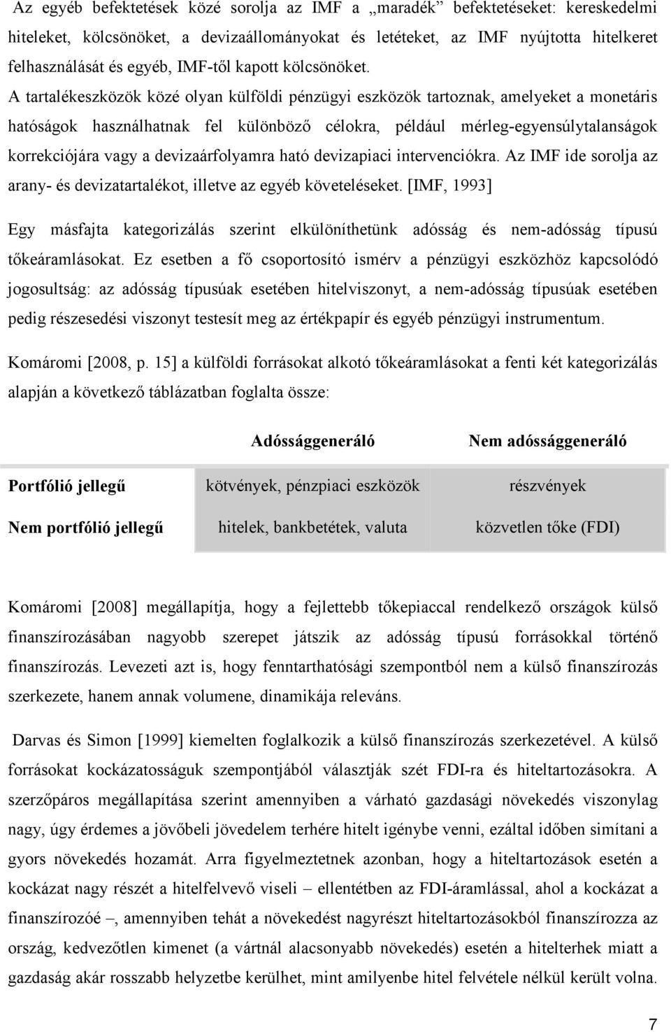 A tartalékeszközök közé olyan külföldi pénzügyi eszközök tartoznak, amelyeket a monetáris hatóságok használhatnak fel különbözı célokra, például mérleg-egyensúlytalanságok korrekciójára vagy a