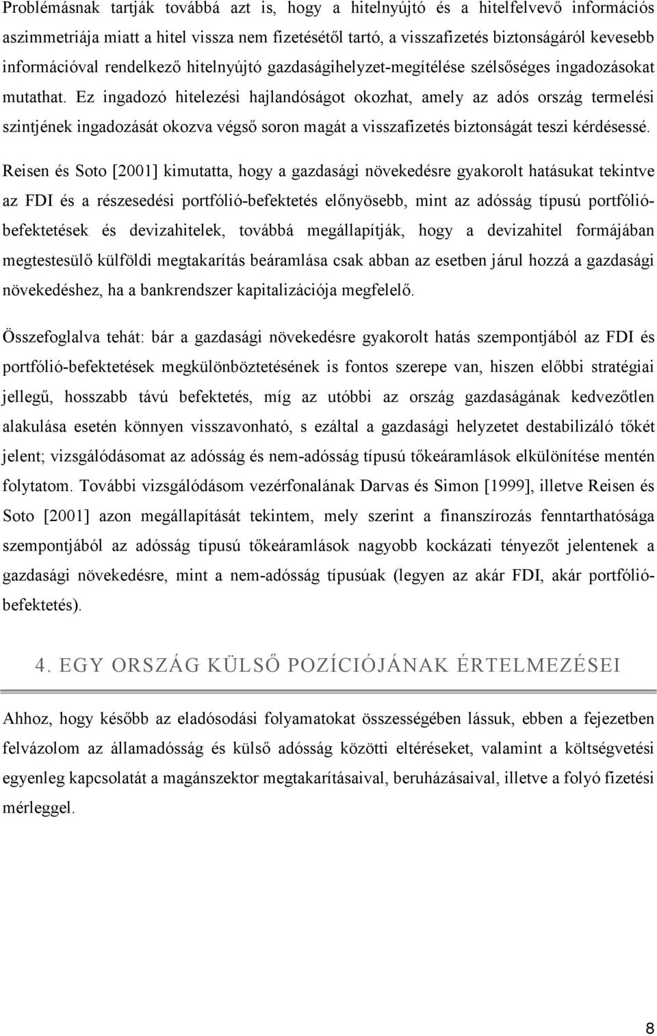 Ez ingadozó hitelezési hajlandóságot okozhat, amely az adós ország termelési szintjének ingadozását okozva végsı soron magát a visszafizetés biztonságát teszi kérdésessé.