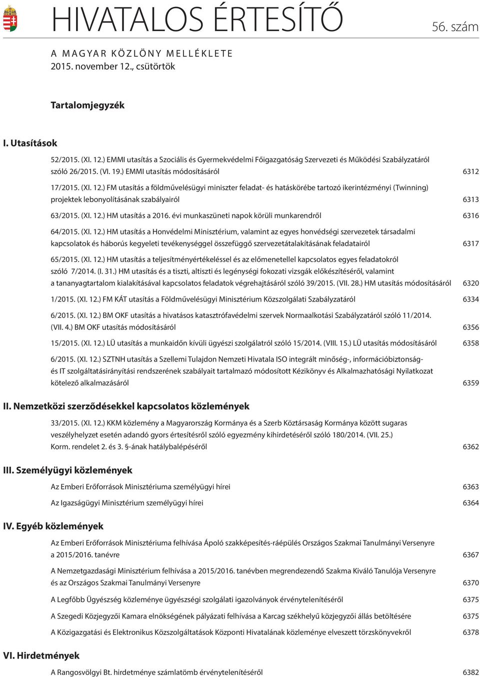 ) FM utasítás a földművelésügyi miniszter feladat- és hatáskörébe tartozó ikerintézményi (Twinning) projektek lebonyolításának szabályairól 6313 63/2015. (XI. 12.) HM utasítás a 2016.