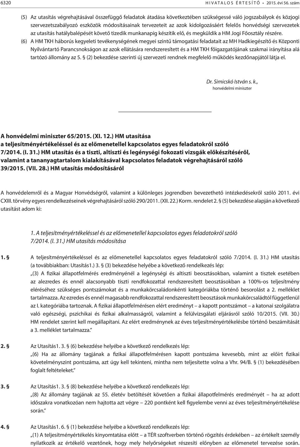 felelős honvédségi szervezetek az utasítás hatálybalépését követő tizedik munkanapig készítik elő, és megküldik a HM Jogi Főosztály részére.