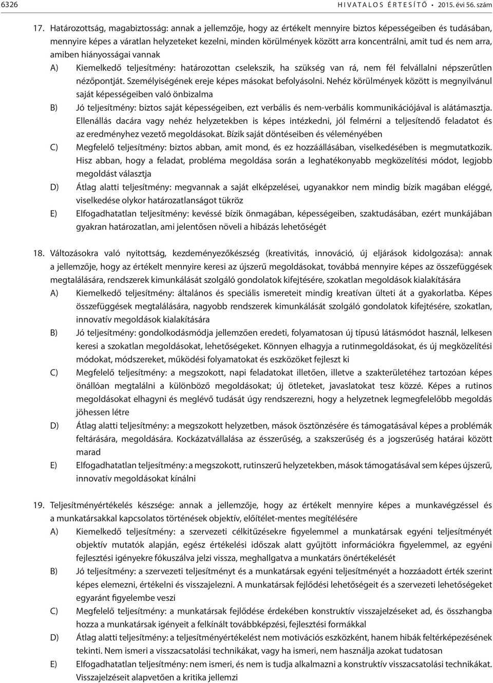 koncentrálni, amit tud és nem arra, amiben hiányosságai vannak A) Kiemelkedő teljesítmény: határozottan cselekszik, ha szükség van rá, nem fél felvállalni népszerűtlen nézőpontját.