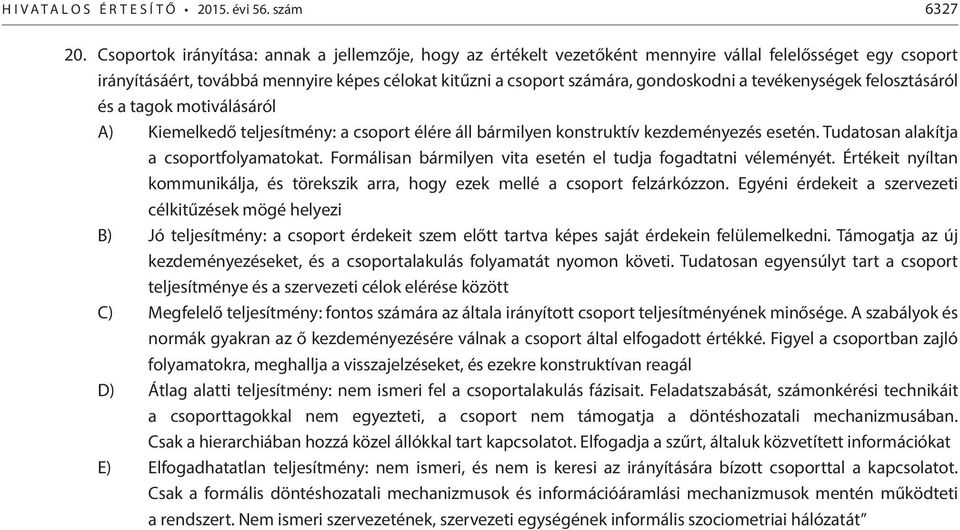 tevékenységek felosztásáról és a tagok motiválásáról A) Kiemelkedő teljesítmény: a csoport élére áll bármilyen konstruktív kezdeményezés esetén. Tudatosan alakítja a csoportfolyamatokat.