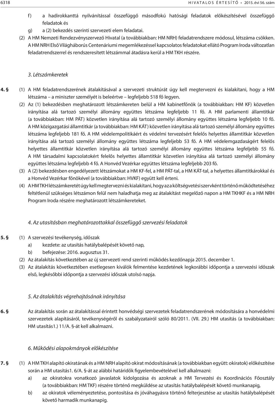 (2) A HM Nemzeti Rendezvényszervező Hivatal (a továbbiakban: HM NRH) feladatrendszere módosul, létszáma csökken.