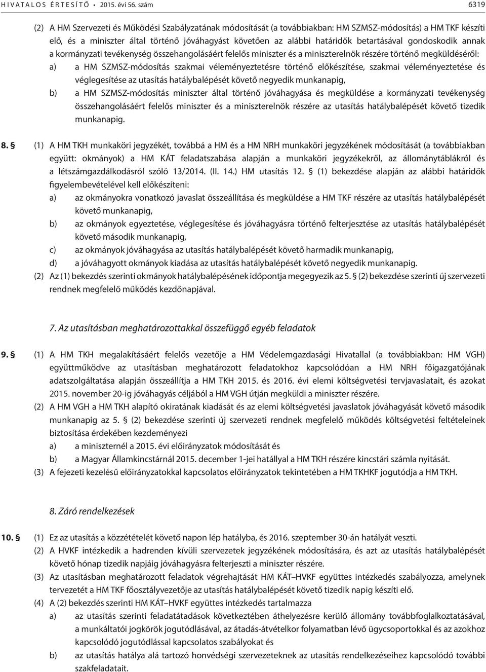 betartásával gondoskodik annak a kormányzati tevékenység összehangolásáért felelős miniszter és a miniszterelnök részére történő megküldéséről: a) a HM SZMSZ-módosítás szakmai véleményeztetésre