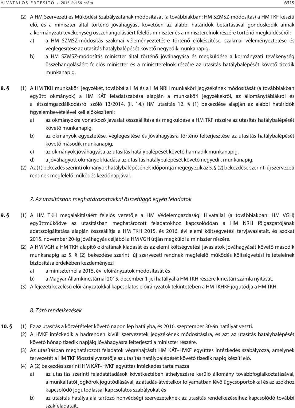 betartásával gondoskodik annak a kormányzati tevékenység összehangolásáért felelős miniszter és a miniszterelnök részére történő megküldéséről: a) a HM SZMSZ-módosítás szakmai véleményeztetésre