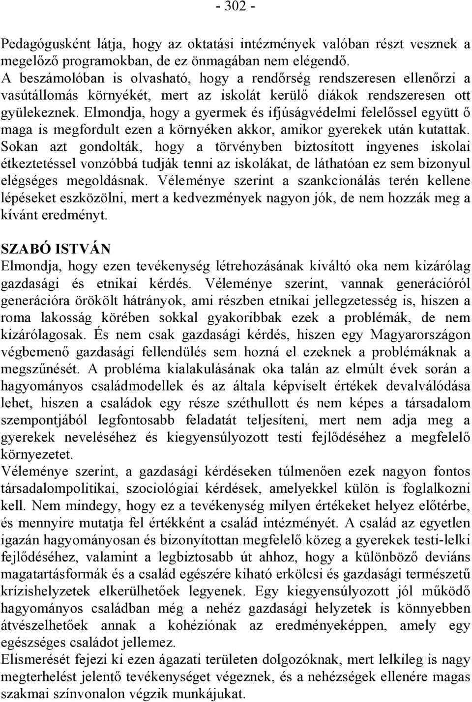 Elmondja, hogy a gyermek és ifjúságvédelmi felelőssel együtt ő maga is megfordult ezen a környéken akkor, amikor gyerekek után kutattak.