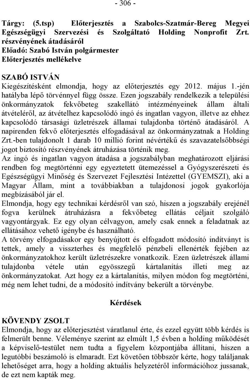 Ezen jogszabály rendelkezik a települési önkormányzatok fekvőbeteg szakellátó intézményeinek állam általi átvételéről, az átvételhez kapcsolódó ingó és ingatlan vagyon, illetve az ehhez kapcsolódó