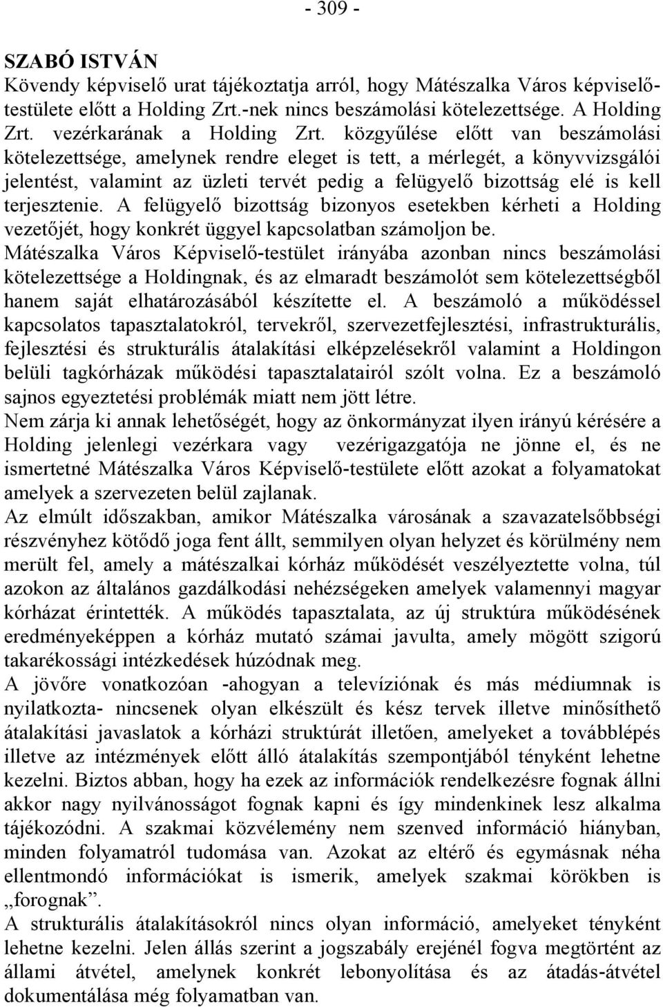 A felügyelő bizottság bizonyos esetekben kérheti a Holding vezetőjét, hogy konkrét üggyel kapcsolatban számoljon be.