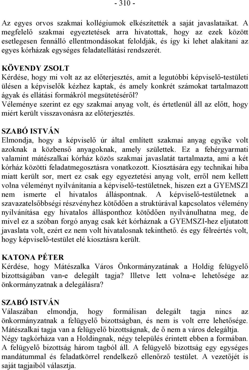 KÖVENDY ZSOLT Kérdése, hogy mi volt az az előterjesztés, amit a legutóbbi képviselő-testületi ülésen a képviselők kézhez kaptak, és amely konkrét számokat tartalmazott ágyak és ellátási formákról