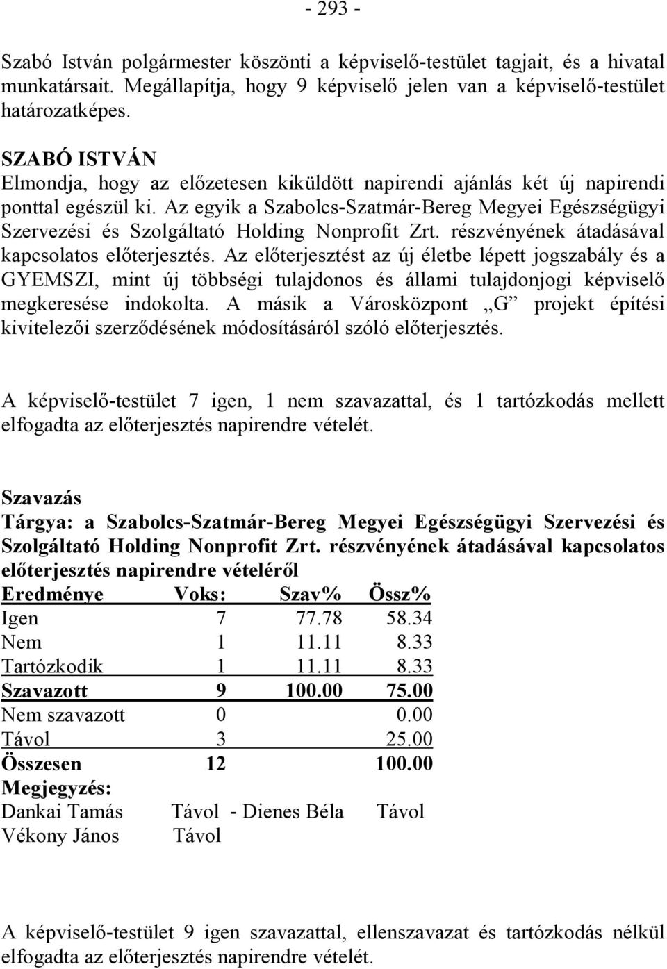 részvényének átadásával kapcsolatos előterjesztés. Az előterjesztést az új életbe lépett jogszabály és a GYEMSZI, mint új többségi tulajdonos és állami tulajdonjogi képviselő megkeresése indokolta.