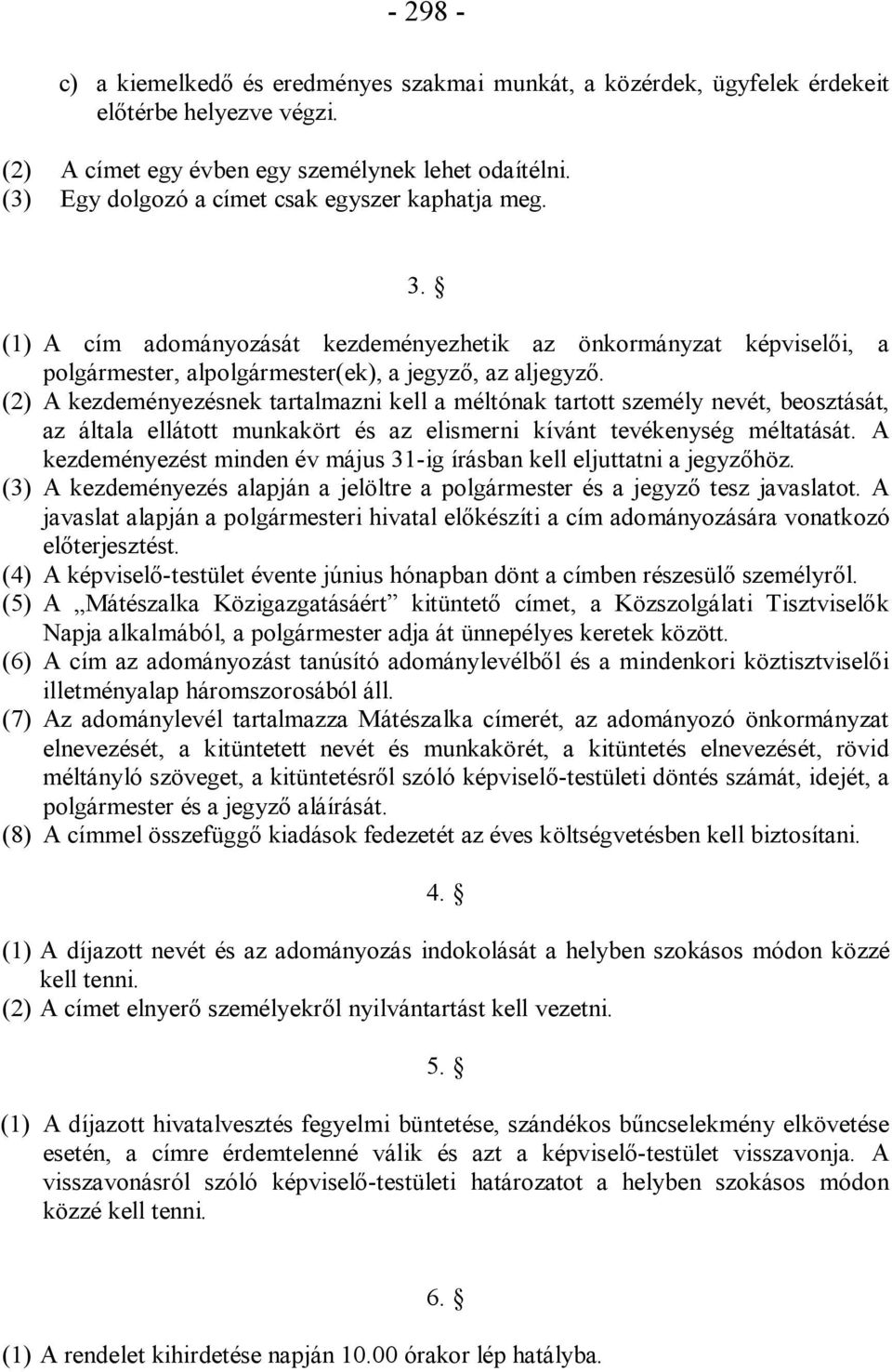 (2) A kezdeményezésnek tartalmazni kell a méltónak tartott személy nevét, beosztását, az általa ellátott munkakört és az elismerni kívánt tevékenység méltatását.