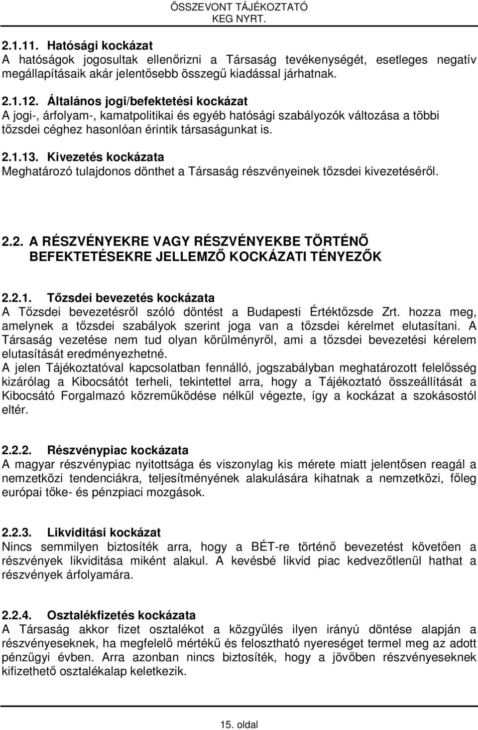 Kivezetés kockázata Meghatározó tulajdonos dönthet a Társaság részvényeinek tızsdei kivezetésérıl. 2.2. A RÉSZVÉNYEKRE VAGY RÉSZVÉNYEKBE TÖRTÉNİ BEFEKTETÉSEKRE JELLEMZİ KOCKÁZATI TÉNYEZİK 2.2.1.