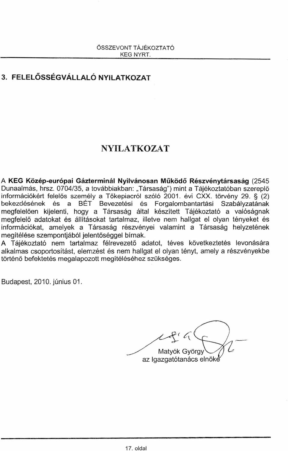 (2) bekezdésének és a BÉT Bevezetési és Forgalombantartási Szabályzatának megfelelően kijelenti, hogya Társaság által készített Tájékoztató a valóságnak megfelelő adatokat és állításokat tartalmaz,