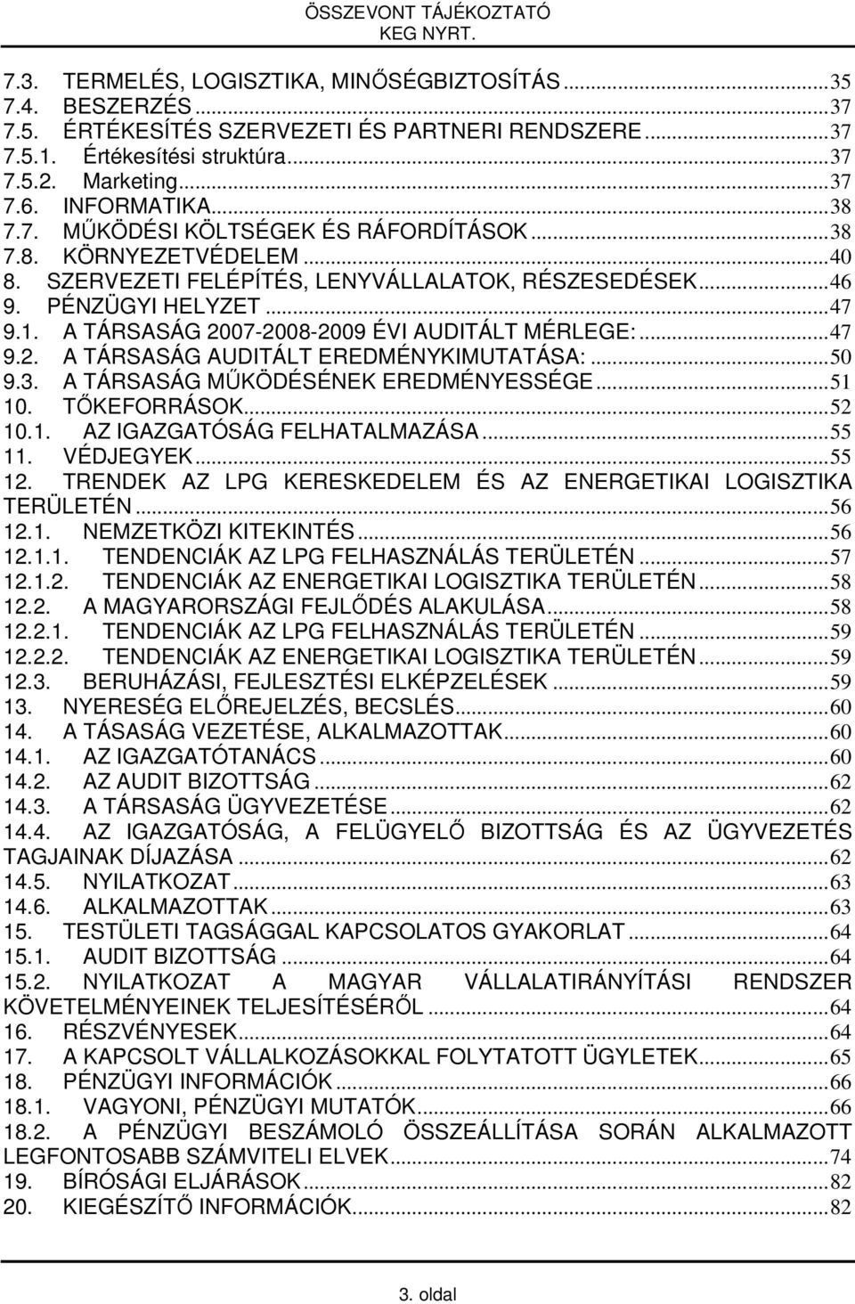 A TÁRSASÁG 2007-2008-2009 ÉVI AUDITÁLT MÉRLEGE:... 47 9.2. A TÁRSASÁG AUDITÁLT EREDMÉNYKIMUTATÁSA:... 50 9.3. A TÁRSASÁG MŐKÖDÉSÉNEK EREDMÉNYESSÉGE... 51 10. TİKEFORRÁSOK... 52 10.1. AZ IGAZGATÓSÁG FELHATALMAZÁSA.