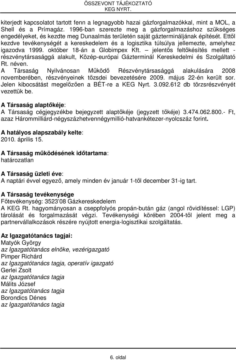 Ettıl kezdve tevékenységét a kereskedelem és a logisztika túlsúlya jellemezte, amelyhez igazodva 1999. október 18-án a Globimpex Kft.