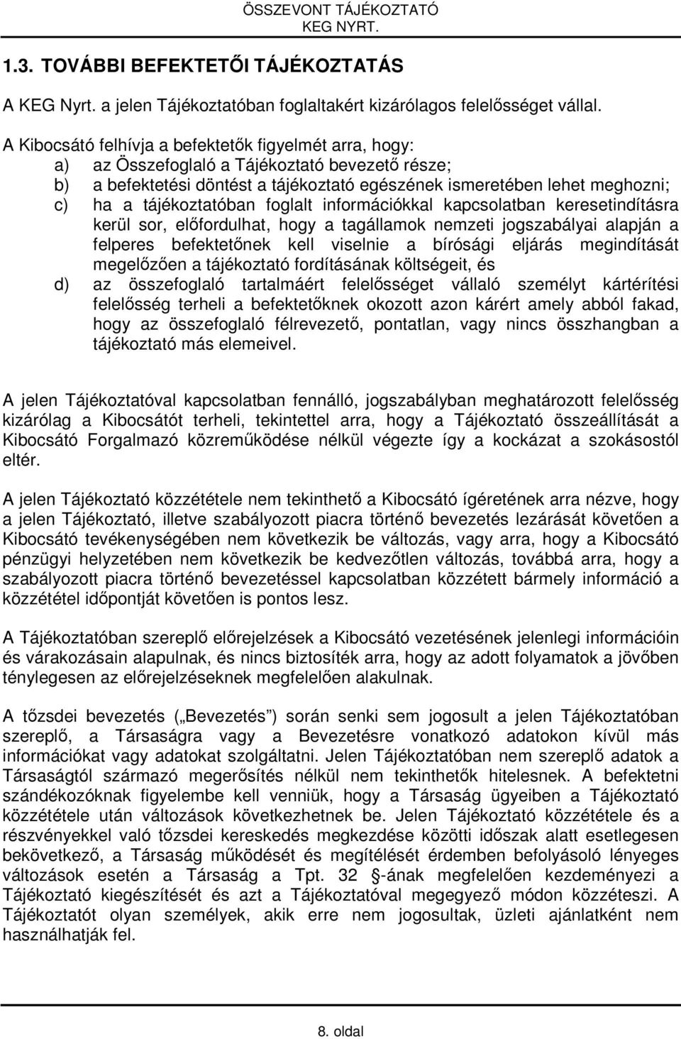 tájékoztatóban foglalt információkkal kapcsolatban keresetindításra kerül sor, elıfordulhat, hogy a tagállamok nemzeti jogszabályai alapján a felperes befektetınek kell viselnie a bírósági eljárás