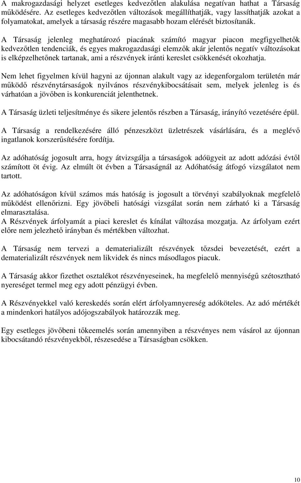 A Társaság jelenleg meghatározó piacának számító magyar piacon megfigyelhetık kedvezıtlen tendenciák, és egyes makrogazdasági elemzık akár jelentıs negatív változásokat is elképzelhetınek tartanak,