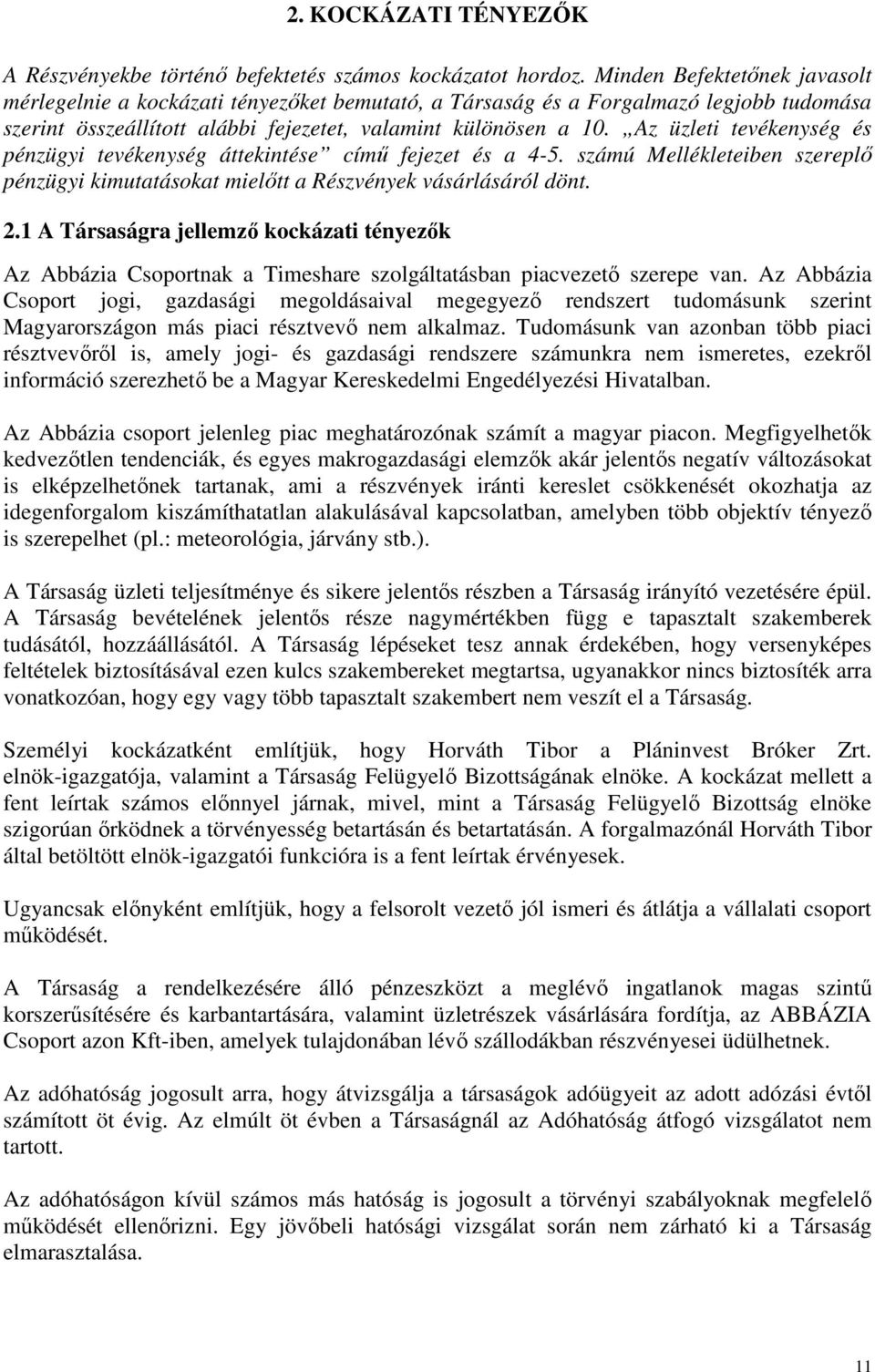 Az üzleti tevékenység és pénzügyi tevékenység áttekintése címő fejezet és a 4-5. számú Mellékleteiben szereplı pénzügyi kimutatásokat mielıtt a Részvények vásárlásáról dönt. 2.