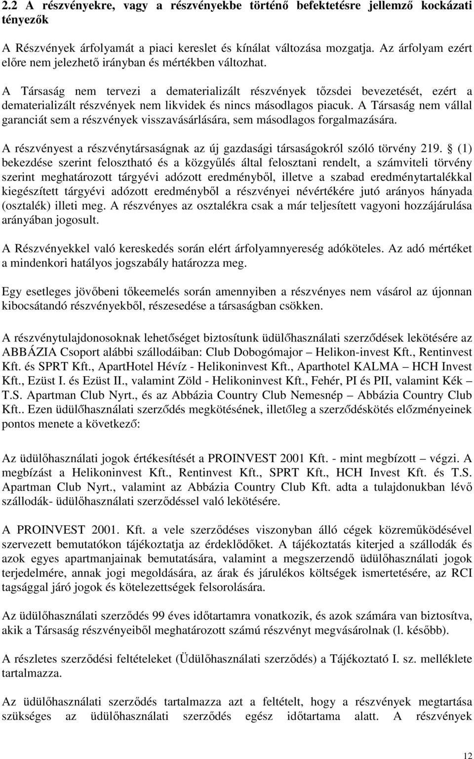 A Társaság nem tervezi a dematerializált részvények tızsdei bevezetését, ezért a dematerializált részvények nem likvidek és nincs másodlagos piacuk.