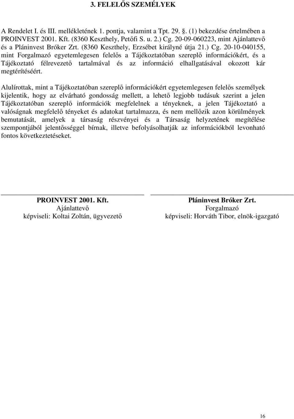 20-10-040155, mint Forgalmazó egyetemlegesen felelıs a Tájékoztatóban szereplı információkért, és a Tájékoztató félrevezetı tartalmával és az információ elhallgatásával okozott kár megtérítéséért.