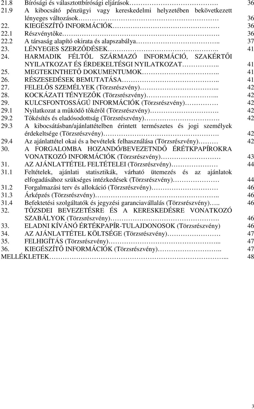 . 41 27. FELELİS SZEMÉLYEK (Törzsrészvény)... 42 28. KOCKÁZATI TÉNYEZİK (Törzsrészvény)... 42 29. KULCSFONTOSSÁGÚ INFORMÁCIÓK (Törzsrészvény) 42 29.1 Nyilatkozat a mőködı tıkérıl (Törzsrészvény).