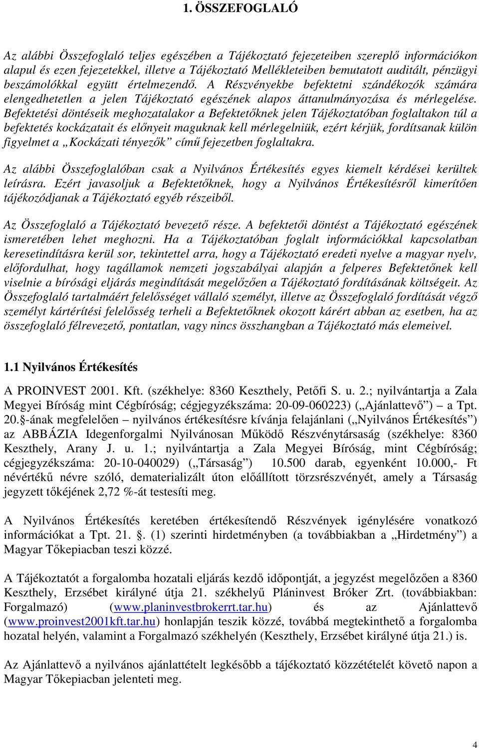 Befektetési döntéseik meghozatalakor a Befektetıknek jelen Tájékoztatóban foglaltakon túl a befektetés kockázatait és elınyeit maguknak kell mérlegelniük, ezért kérjük, fordítsanak külön figyelmet a