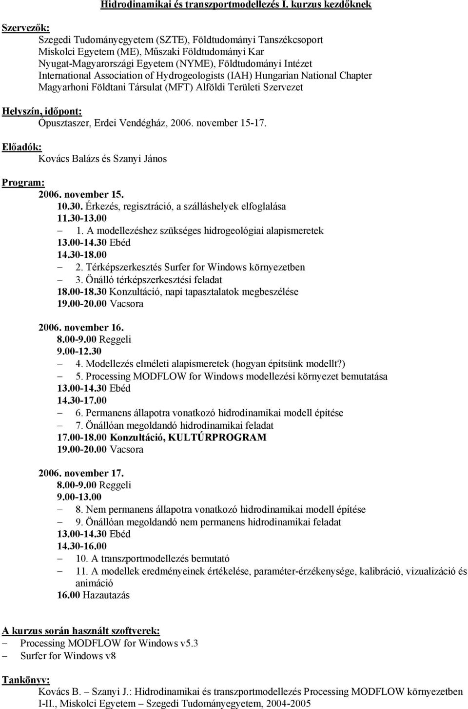 International Association of Hydrogeologists (IAH) Hungarian National Chapter Magyarhoni Földtani Társulat (MFT) Alföldi Területi Szervezet Helyszín, időpont: Ópusztaszer, Erdei Vendégház, 2006.