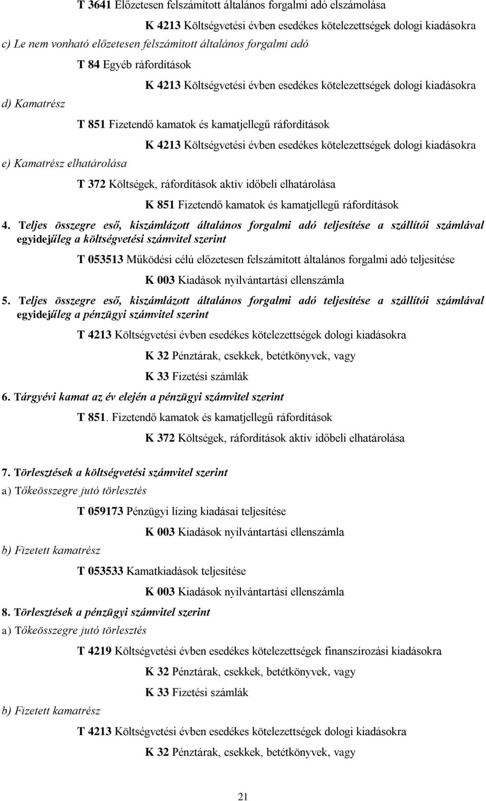 évben esedékes kötelezettségek dologi kiadásokra T 372 Költségek, ráfordítások aktív időbeli elhatárolása K 851 Fizetendő kamatok kamatjellegű ráfordítások 4.