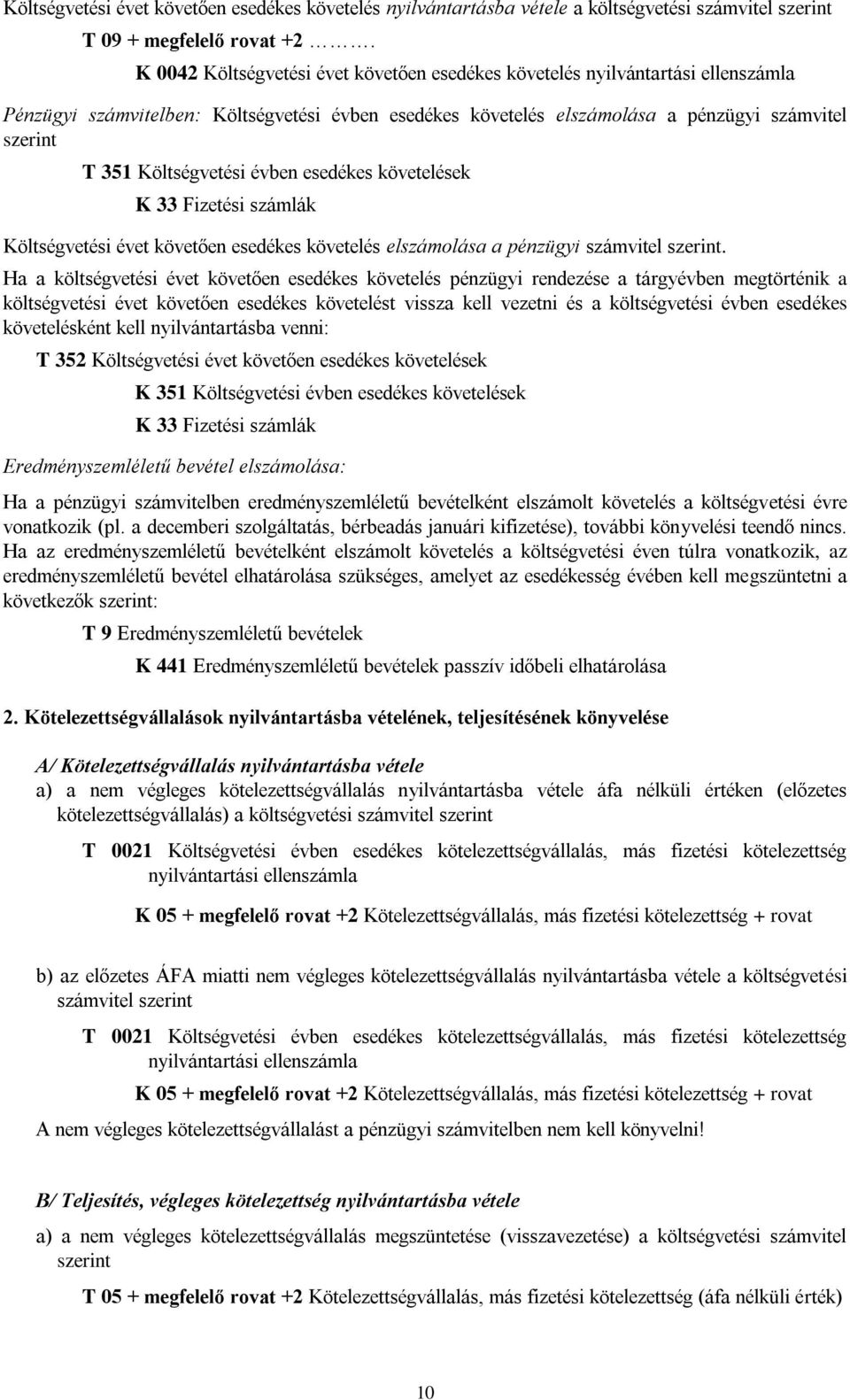 esedékes követelek K 33 Fizeti számlák Költségveti évet követően esedékes követel elszámolása a pénzügyi számvitel szerint.