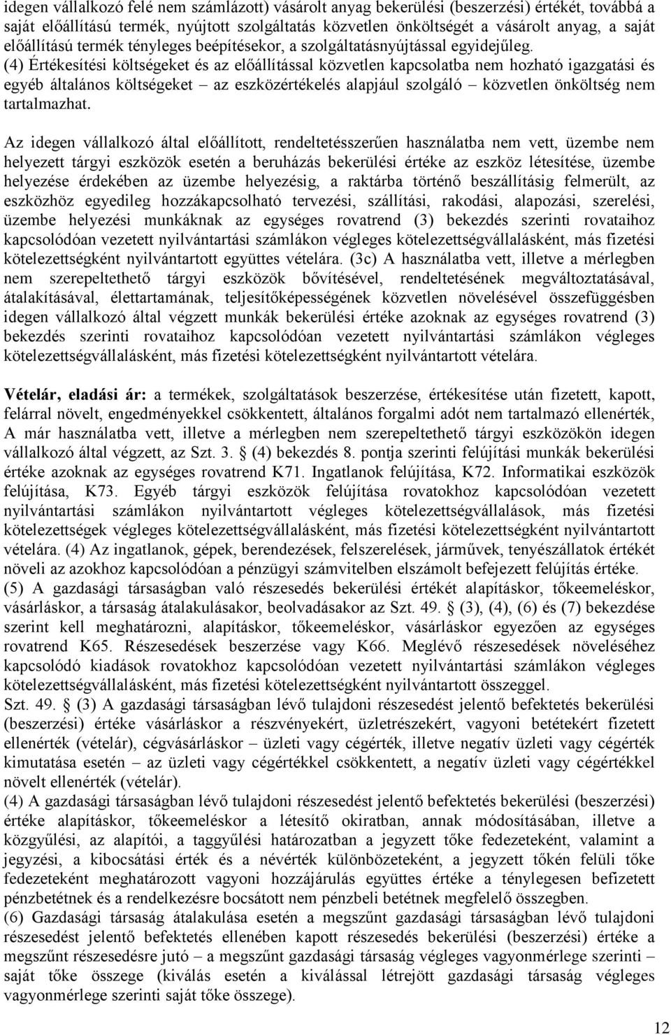 (4) Értékesítési költségeket és az előállítással közvetlen kapcsolatba nem hozható igazgatási és egyéb általános költségeket az eszközértékelés alapjául szolgáló közvetlen önköltség nem tartalmazhat.