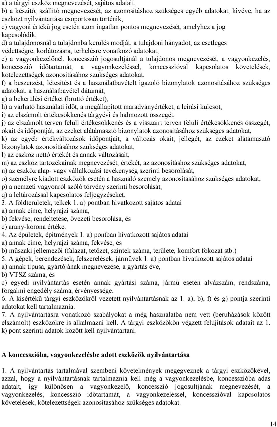 terhelésre vonatkozó adatokat, e) a vagyonkezelőnél, koncesszió jogosultjánál a tulajdonos megnevezését, a vagyonkezelés, koncesszió időtartamát, a vagyonkezeléssel, koncesszióval kapcsolatos