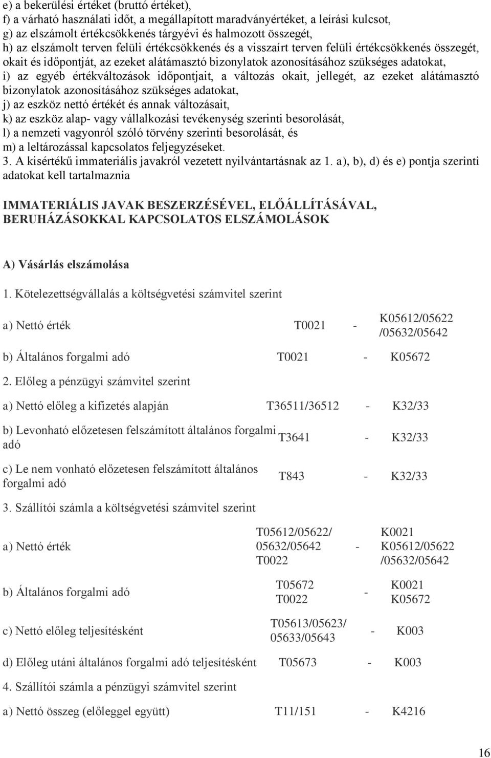 értékváltozások időpontjait, a változás okait, jellegét, az ezeket alátámasztó bizonylatok azonosításához szükséges adatokat, j) az eszköz nettó értékét és annak változásait, k) az eszköz alap vagy