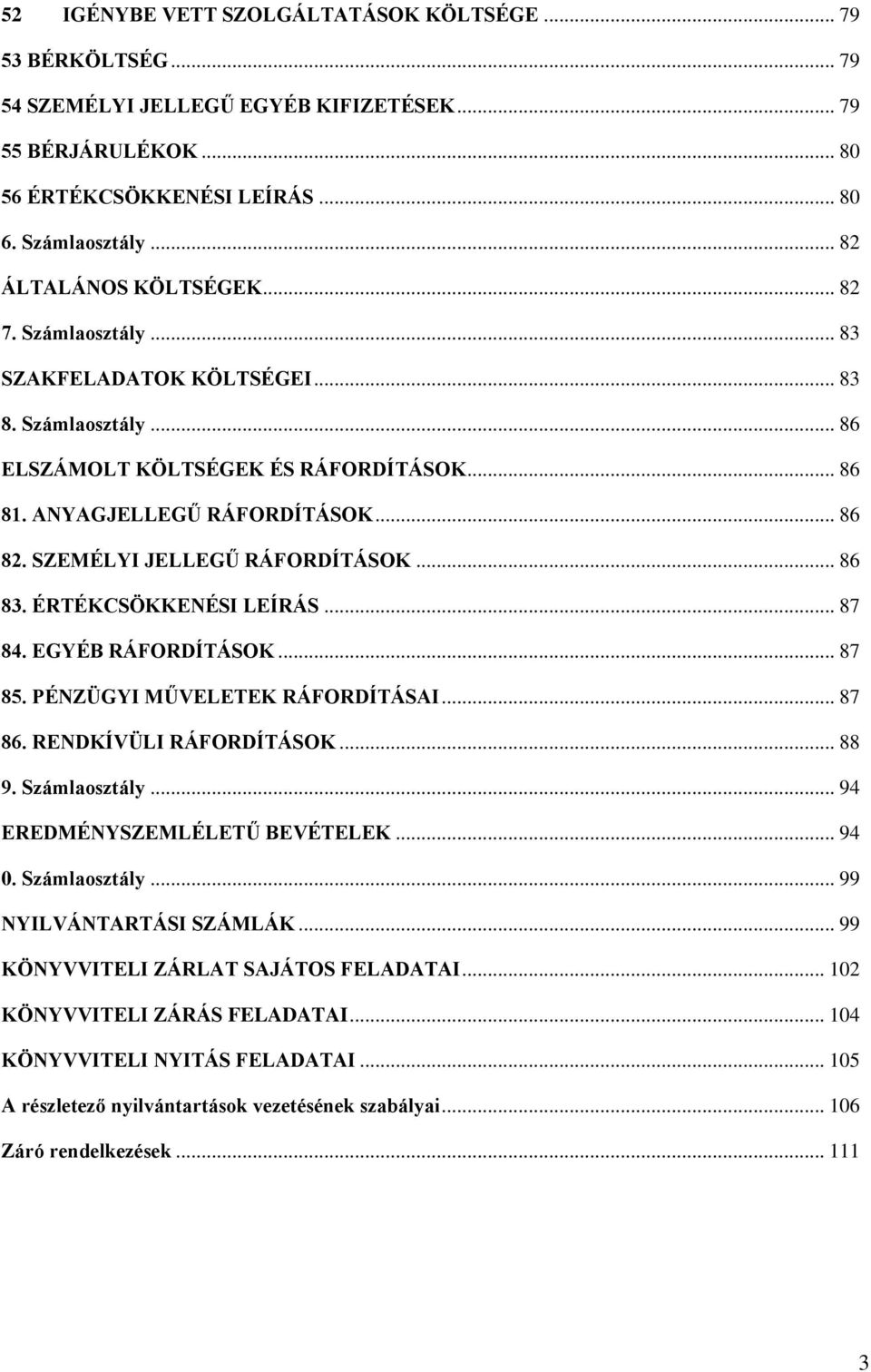 SZEMÉLYI JELLEGŰ RÁFORDÍTÁSOK... 86 83. ÉRTÉKCSÖKKENÉSI LEÍRÁS... 87 84. EGYÉB RÁFORDÍTÁSOK... 87 85. PÉNZÜGYI MŰVELETEK RÁFORDÍTÁSAI... 87 86. RENDKÍVÜLI RÁFORDÍTÁSOK... 88 9. Számlaosztály.