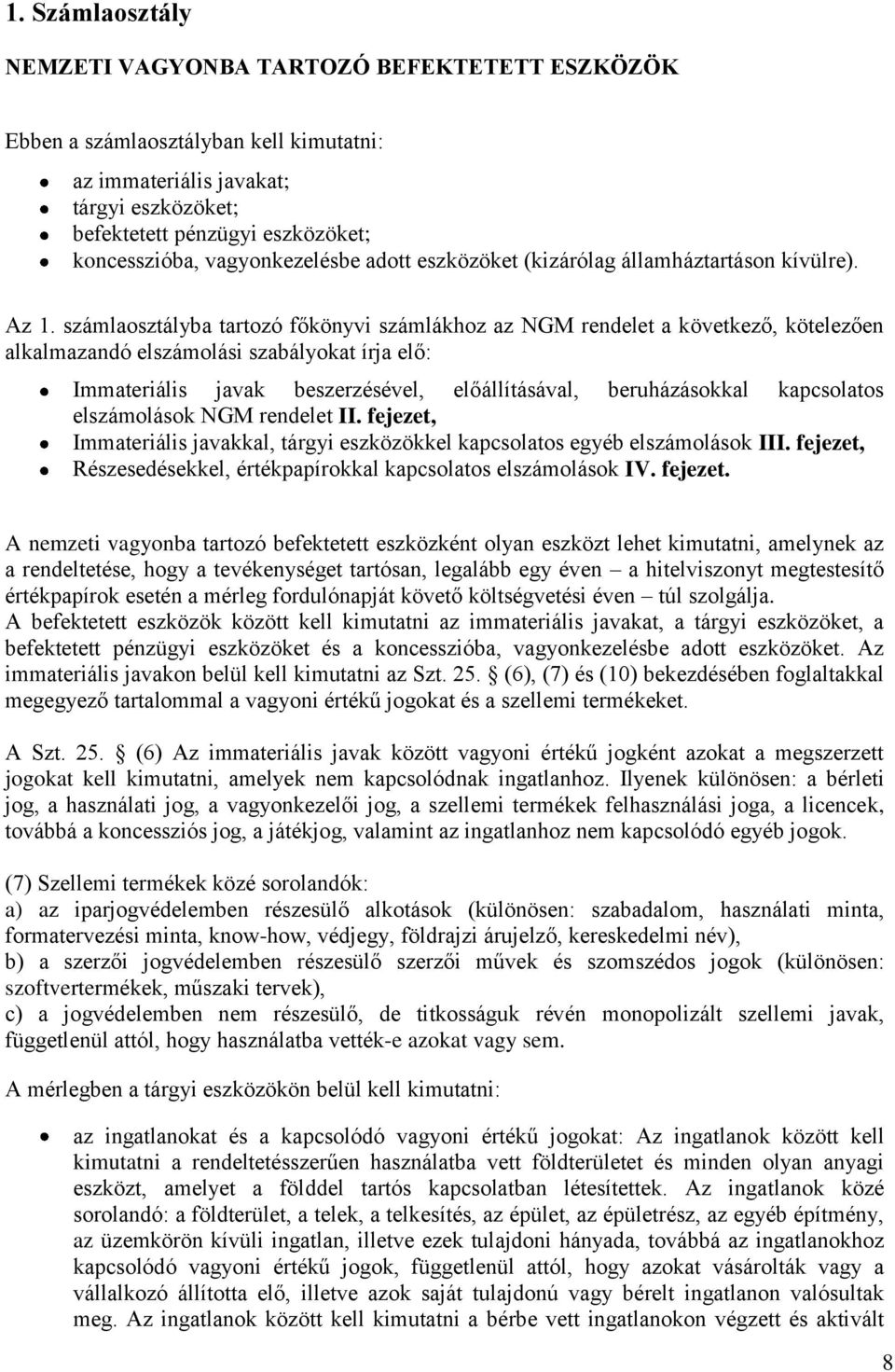 számlaosztályba tartozó főkönyvi számlákhoz az NGM rendelet a következő, kötelezően alkalmazandó elszámolási szabályokat írja elő: Immateriális javak beszerzésével, előállításával, beruházásokkal