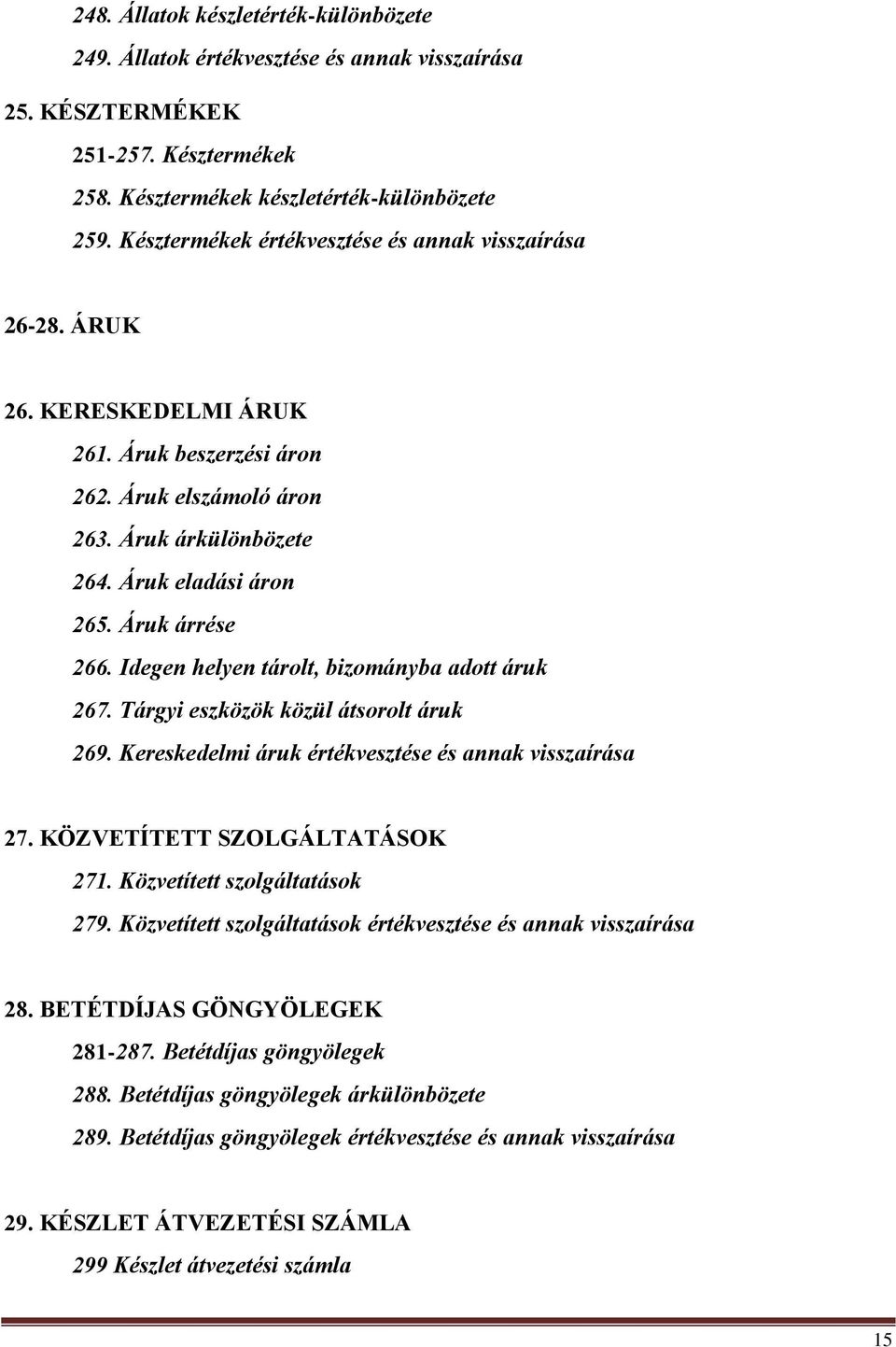 Áruk árrése 266. Idegen helyen tárolt, bizományba adott áruk 267. Tárgyi eszközök közül átsorolt áruk 269. Kereskedelmi áruk értékvesztése és annak visszaírása 27. KÖZVETÍTETT SZOLGÁLTATÁSOK 271.