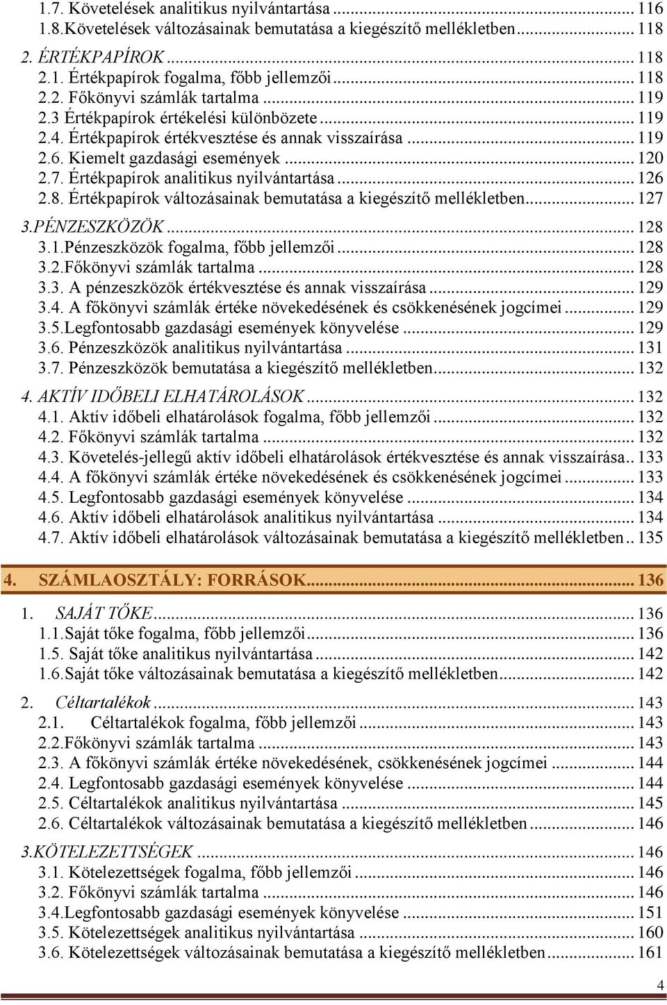 .. 126 2.8. Értékpapírok változásainak bemutatása a kiegészítő mellékletben... 127 3.PÉNZESZKÖZÖK... 128 3.1.Pénzeszközök fogalma, főbb jellemzői... 128 3.2.Főkönyvi számlák tartalma... 128 3.3. A pénzeszközök értékvesztése és annak visszaírása.