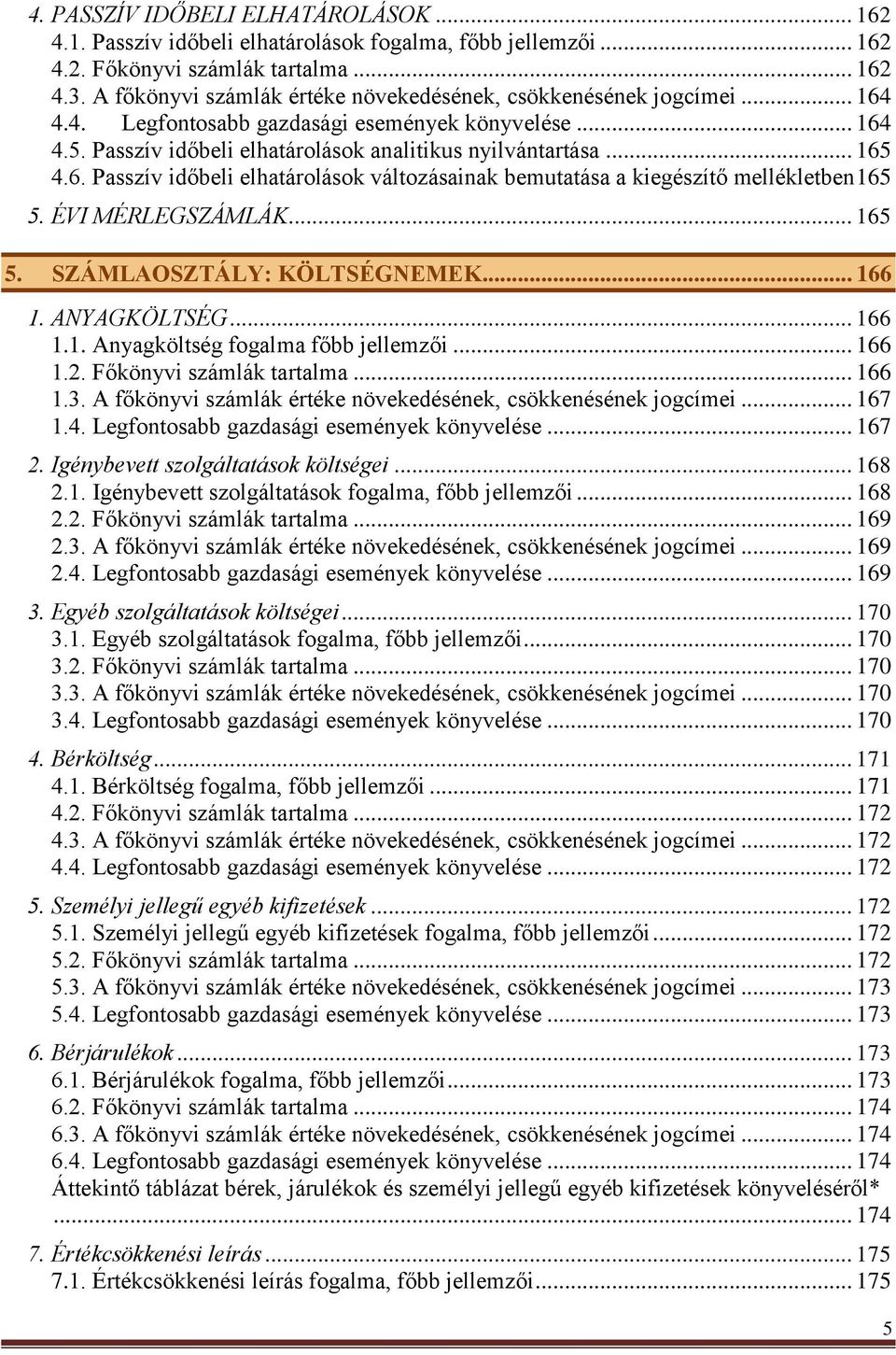 ÉVI MÉRLEGSZÁMLÁK... 165 5. SZÁMLAOSZTÁLY: KÖLTSÉGNEMEK... 166 1. ANYAGKÖLTSÉG... 166 1.1. Anyagköltség fogalma főbb jellemzői... 166 1.2. Főkönyvi számlák tartalma... 166 1.3.