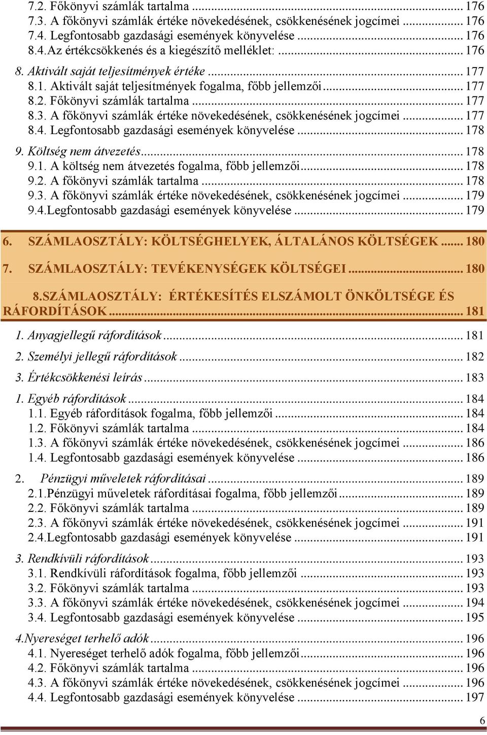 A főkönyvi számlák értéke növekedésének, csökkenésének jogcímei... 177 8.4. Legfontosabb gazdasági események könyvelése... 178 9. Költség nem átvezetés... 178 9.1. A költség nem átvezetés fogalma, főbb jellemzői.