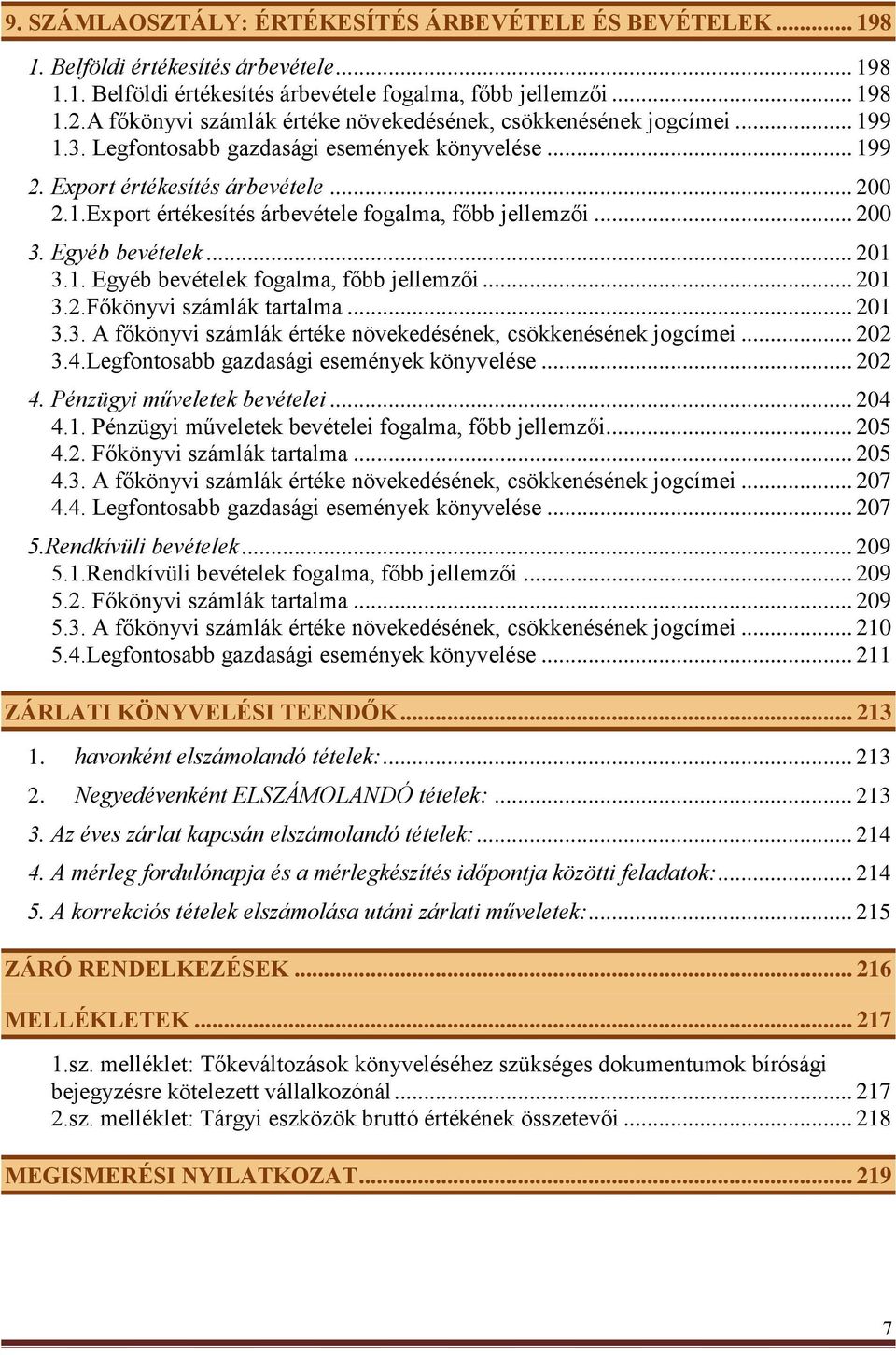 .. 200 3. Egyéb bevételek... 201 3.1. Egyéb bevételek fogalma, főbb jellemzői... 201 3.2.Főkönyvi számlák tartalma... 201 3.3. A főkönyvi számlák értéke növekedésének, csökkenésének jogcímei... 202 3.