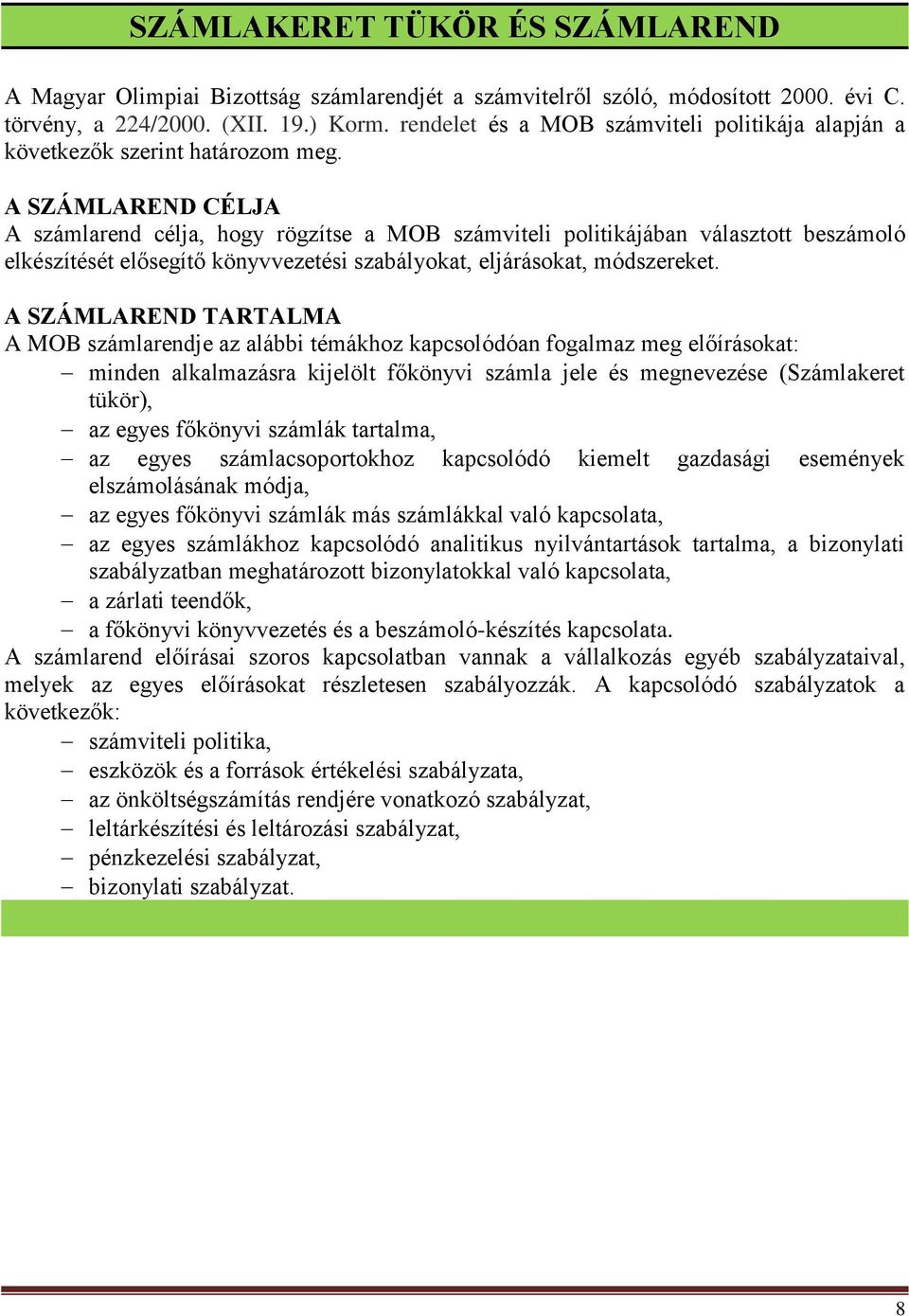 A SZÁMLAREND CÉLJA A számlarend célja, hogy rögzítse a MOB számviteli politikájában választott beszámoló elkészítését elősegítő könyvvezetési szabályokat, eljárásokat, módszereket.