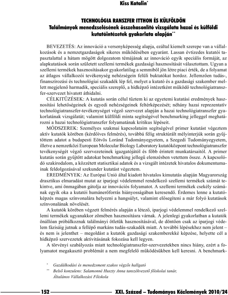 Lassan évtizedes kutatói tapasztalattal a hátam mögött dolgozatom témájának az innováció egyik speciális formáját, az alapkutatások során született szellemi termékek gazdasági hasznosítását