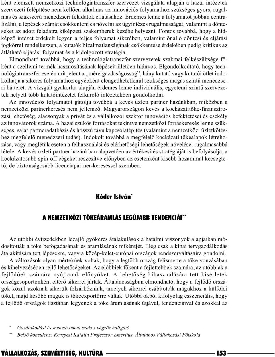 Érdemes lenne a folyamatot jobban centralizálni, a lépések számát csökkenteni és növelni az ügyintézés rugalmasságát, valamint a döntéseket az adott feladatra kiképzett szakemberek kezébe helyezni.