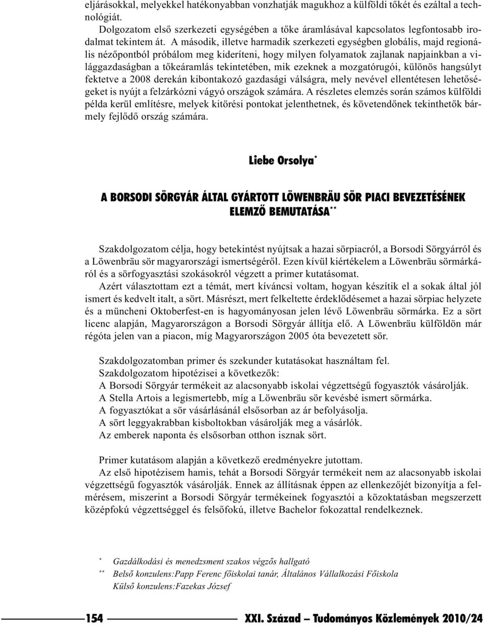 A második, illetve harmadik szerkezeti egységben globális, majd regionális nézõpontból próbálom meg kideríteni, hogy milyen folyamatok zajlanak napjainkban a világgazdaságban a tõkeáramlás