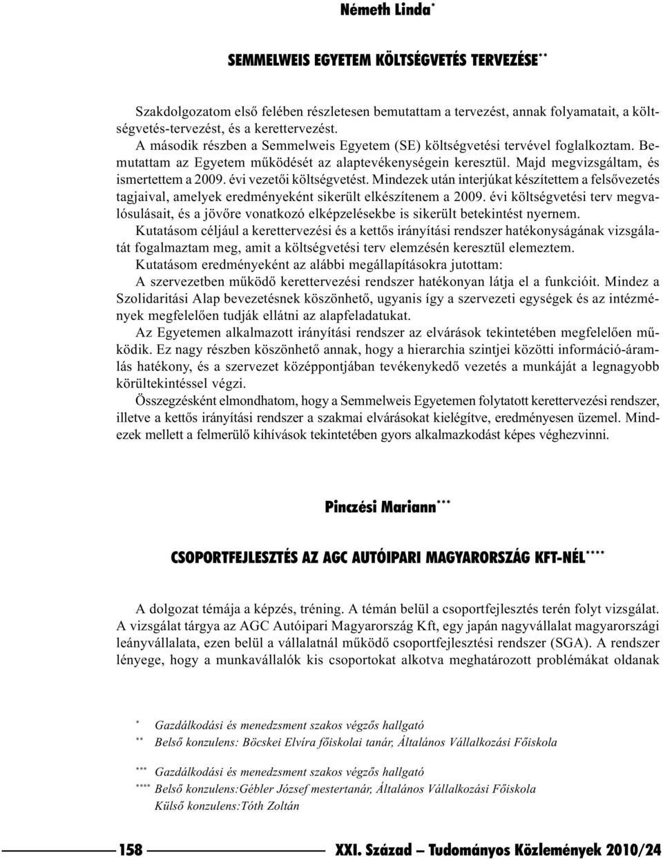 évi vezetõi költségvetést. Mindezek után interjúkat készítettem a felsõvezetés tagjaival, amelyek eredményeként sikerült elkészítenem a 2009.