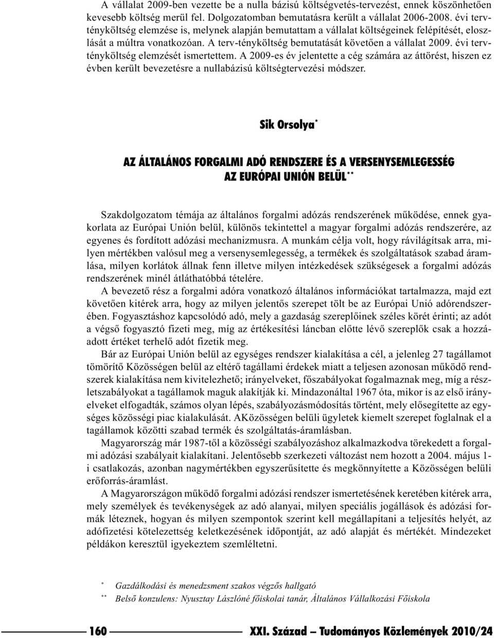 évi tervtényköltség elemzését ismertettem. A 2009-es év jelentette a cég számára az áttörést, hiszen ez évben került bevezetésre a nullabázisú költségtervezési módszer.