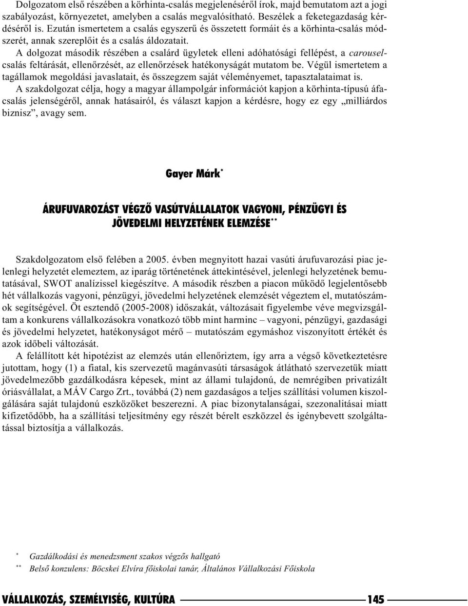 A dolgozat második részében a csalárd ügyletek elleni adóhatósági fellépést, a carouselcsalás feltárását, ellenõrzését, az ellenõrzések hatékonyságát mutatom be.