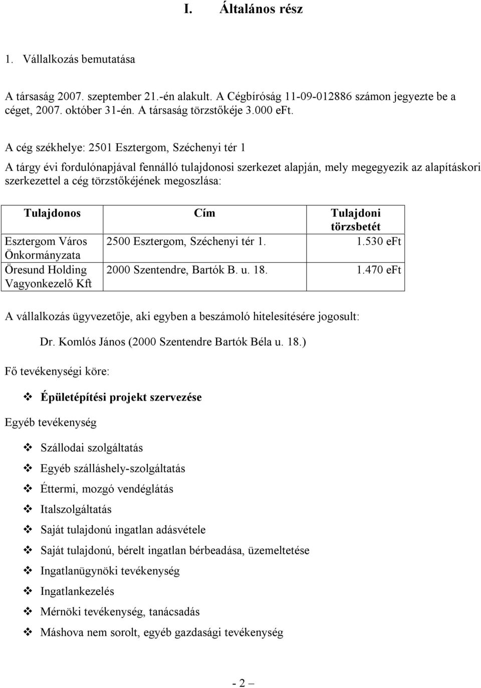 Tulajdonos Cím Tulajdoni törzsbetét Esztergom Város 2500 Esztergom, Széchenyi tér 1. 1.530 eft Önkormányzata Öresund Holding Vagyonkezelő Kft 2000 Szentendre, Bartók B. u. 18. 1.470 eft A vállalkozás ügyvezetője, aki egyben a beszámoló hitelesítésére jogosult: Dr.