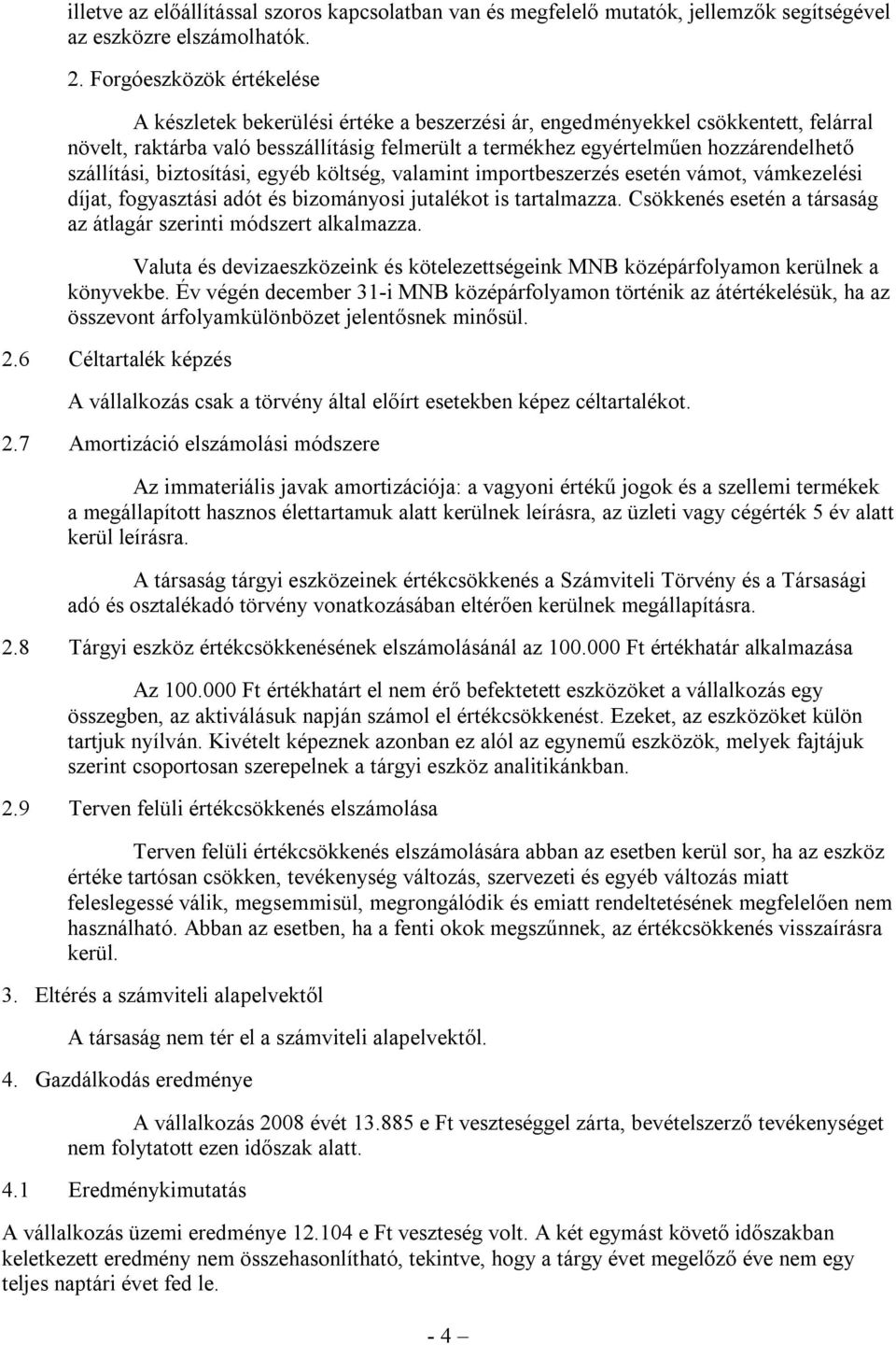 szállítási, biztosítási, egyéb költség, valamint importbeszerzés esetén vámot, vámkezelési díjat, fogyasztási adót és bizományosi jutalékot is tartalmazza.