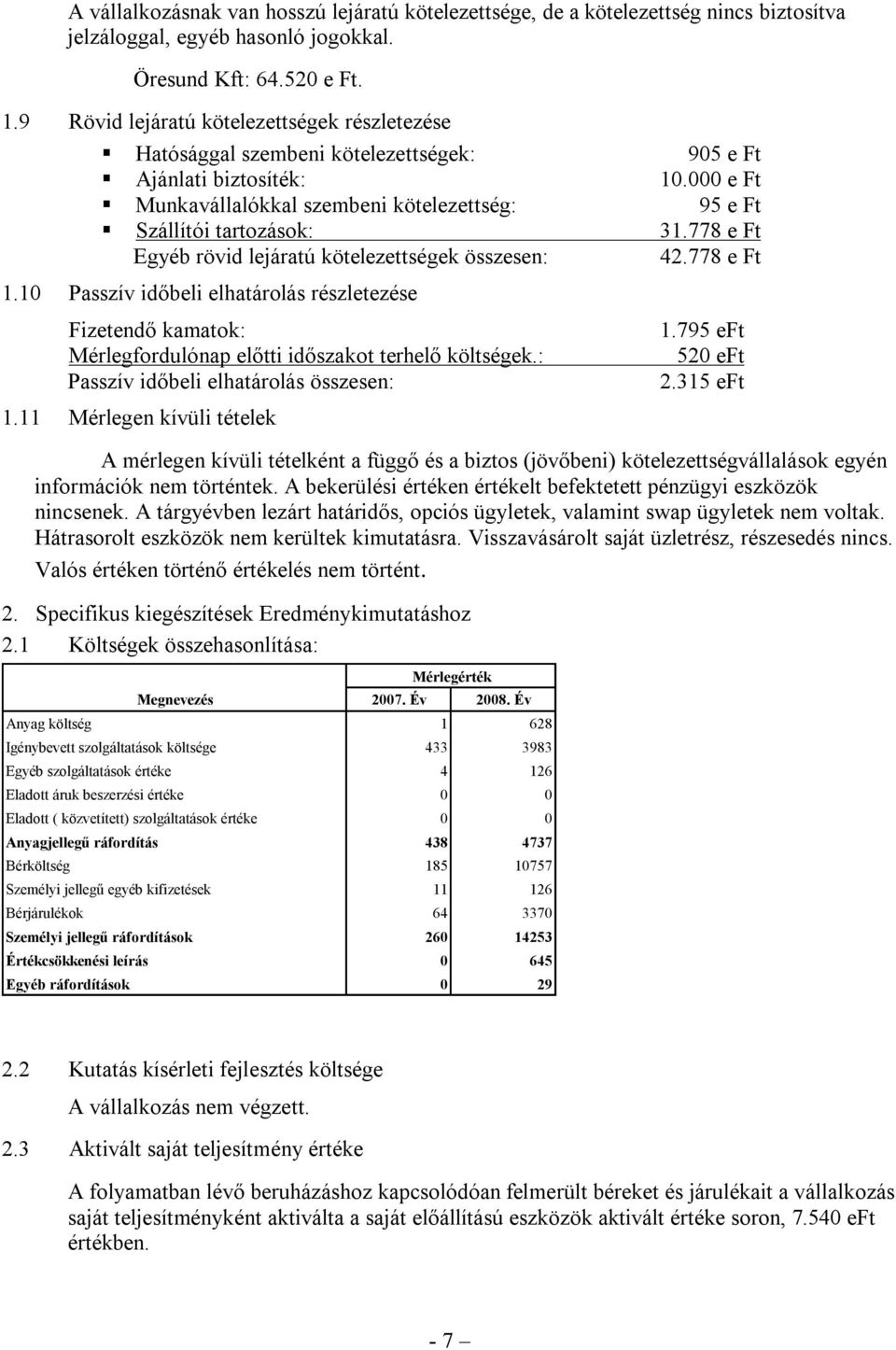 778 e Ft Egyéb rövid lejáratú kötelezettségek összesen: 42.778 e Ft 1.10 Passzív időbeli elhatárolás részletezése Fizetendő kamatok: Mérlegfordulónap előtti időszakot terhelő költségek.